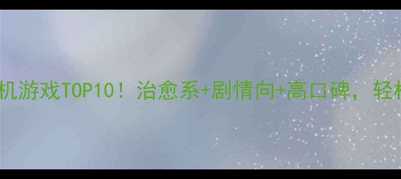 图片 🌟女生必玩单机游戏TOP10！治愈系+剧情向+高口碑，轻松宅家不肝！2