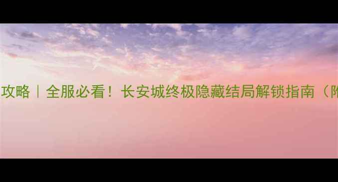 图片 🌟妃笑长安城结局攻略｜全服必看！长安城终极隐藏结局解锁指南（附支线彩蛋）💎👑1