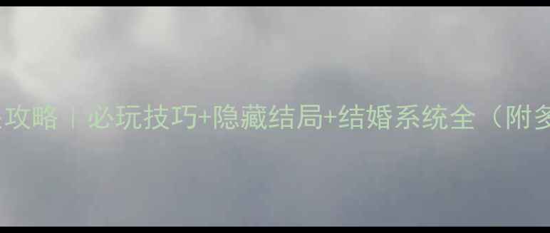 图片 🌟婚姻危机7通关攻略｜必玩技巧+隐藏结局+结婚系统全（附多周目隐藏任务）