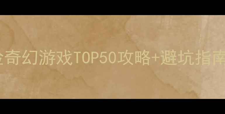 图片 🌟必玩！单机冒险奇幻游戏TOP50攻略+避坑指南（附购买链接）2