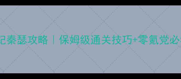 图片 🌟怀帝本纪秦瑟攻略｜保姆级通关技巧+零氪党必看资源🌟2