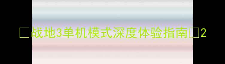 图片 🌟战地3单机模式深度体验指南🌟2
