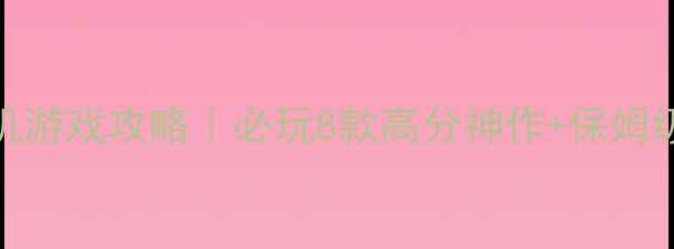 图片 🌟无限单机游戏攻略｜必玩8款高分神作+保姆级入门指南