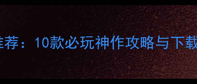 图片 🌟日本汉化单机游戏推荐：10款必玩神作攻略与下载指南（附资源包）🌟1