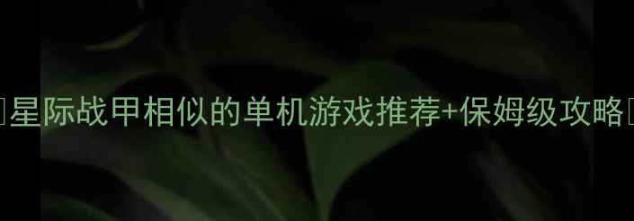 图片 🌟星际战甲相似的单机游戏推荐+保姆级攻略🌟