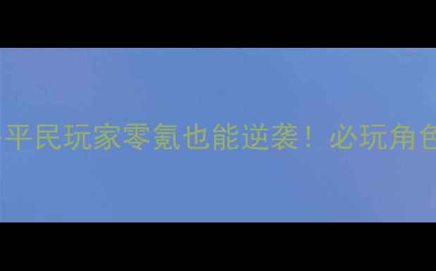图片 🌟暖暖环游世界029保姆级攻略平民玩家零氪也能逆袭！必玩角色+阵容搭配+成就全清保姆指南