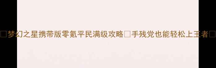 图片 🌟梦幻之星携带版零氪平民满级攻略✨手残党也能轻松上王者🔥