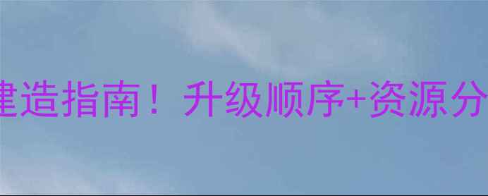 图片 🌟海岛奇兵兵工厂终极建造指南！升级顺序+资源分配全（附实战技巧）🌟1