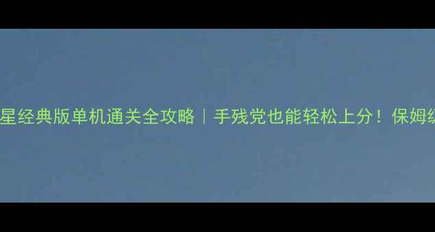 图片 🌟消灭星星经典版单机通关全攻略｜手残党也能轻松上分！保姆级教程✨2