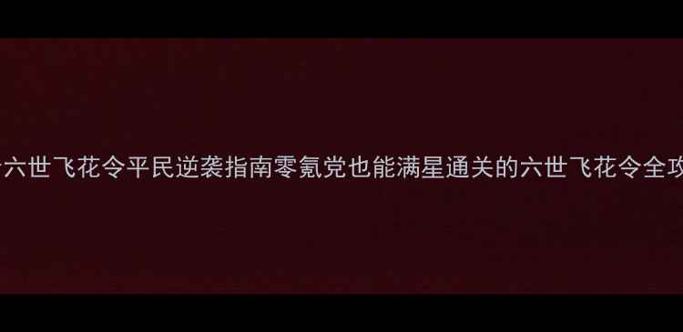 图片 🌟熹妃传六世飞花令平民逆袭指南零氪党也能满星通关的六世飞花令全攻略！💥2