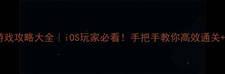 图片 🌟苹果手机游戏攻略大全｜iOS玩家必看！手把手教你高效通关+隐藏技巧🌟1