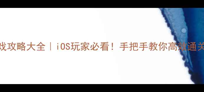图片 🌟苹果手机游戏攻略大全｜iOS玩家必看！手把手教你高效通关+隐藏技巧🌟2