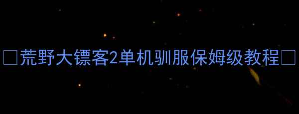 图片 🌟荒野大镖客2单机驯服保姆级教程🌟