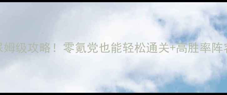 图片 🌟要塞十字军东征保姆级攻略！零氪党也能轻松通关+高胜率阵容搭配（附资源图）