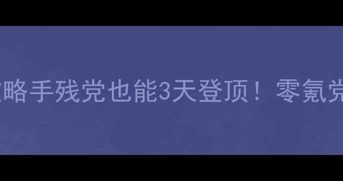 图片 🌟身临奇境156保姆级攻略手残党也能3天登顶！零氪党必看隐藏技巧大公开🌟