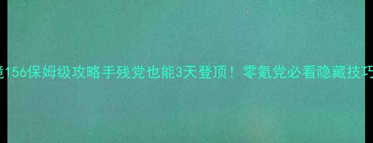 图片 🌟身临奇境156保姆级攻略手残党也能3天登顶！零氪党必看隐藏技巧大公开🌟2