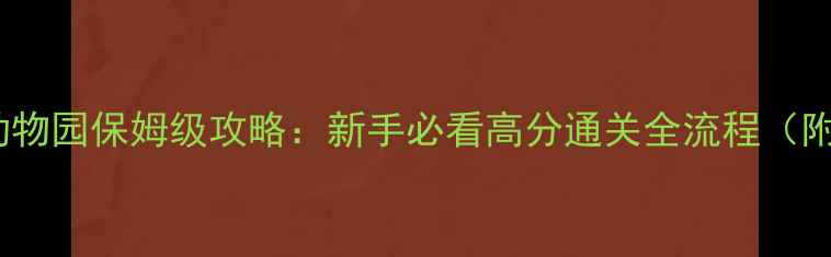 图片 🌟逃离野生动物园保姆级攻略：新手必看高分通关全流程（附隐藏彩蛋）1
