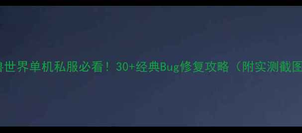 图片 🌟魔兽世界单机私服必看！30+经典Bug修复攻略（附实测截图）🌟1