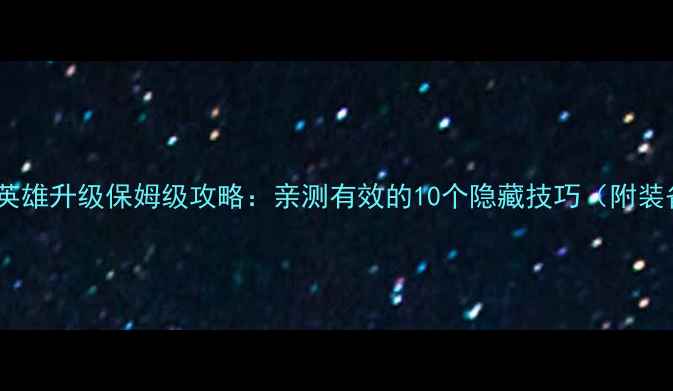 图片 🌟魔兽单机英雄升级保姆级攻略：亲测有效的10个隐藏技巧（附装备推荐）🌟2