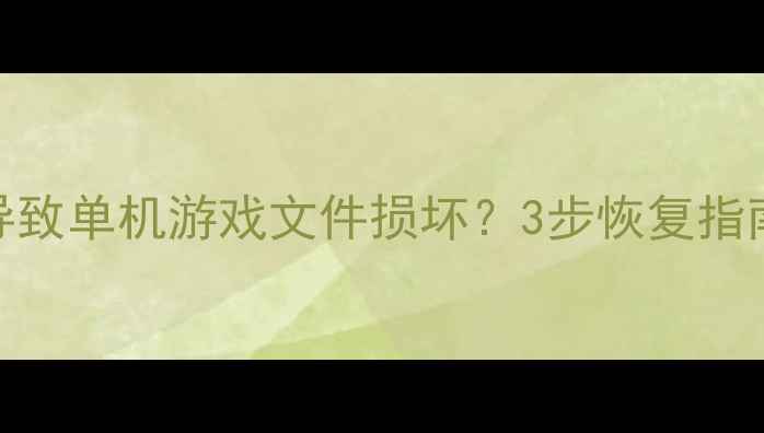 图片 🌟鼠标左键误操作导致单机游戏文件损坏？3步恢复指南+安全操作技巧🌟1