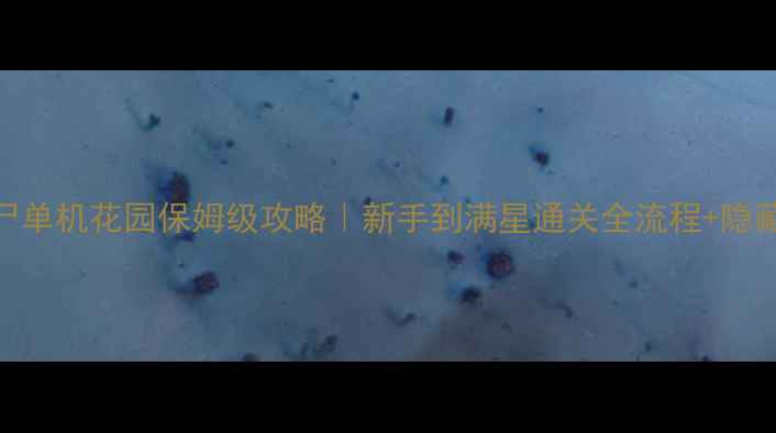 图片 🌱植物大战僵尸单机花园保姆级攻略｜新手到满星通关全流程+隐藏彩蛋大公开！