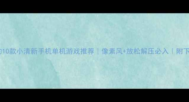 图片 🌸最治愈的10款小清新手机单机游戏推荐｜像素风+放松解压必入｜附下载攻略✨1