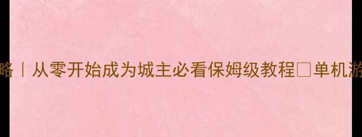 图片 🌾手机单机游戏抢土地攻略｜从零开始成为城主必看保姆级教程🔥单机游戏游戏攻略手机游戏技巧