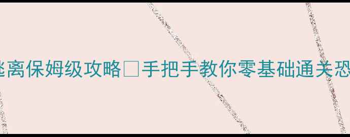 图片 🎃万圣节必玩！恐怖鬼屋逃离保姆级攻略👻手把手教你零基础通关恐怖值拉满的密室逃脱！💀2