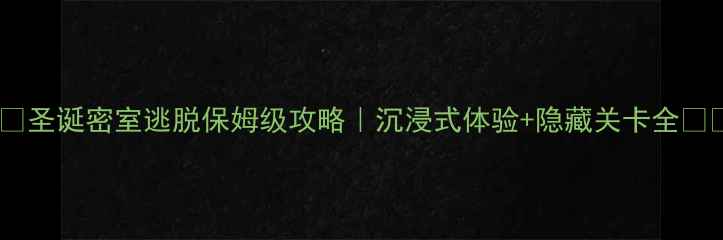 图片 🎄✨圣诞密室逃脱保姆级攻略｜沉浸式体验+隐藏关卡全✨🎅2