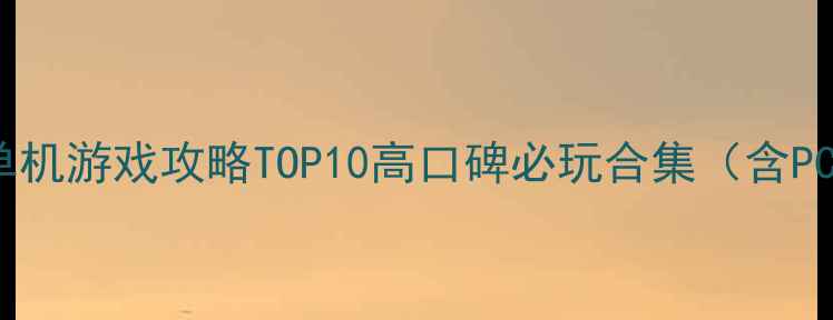 图片 🎮-经典动作单机游戏攻略TOP10高口碑必玩合集（含PC主机平台）🔥