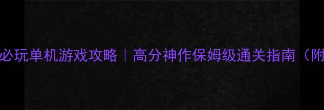 图片 🎮Steam年度必玩单机游戏攻略｜高分神作保姆级通关指南（附隐藏彩蛋）2