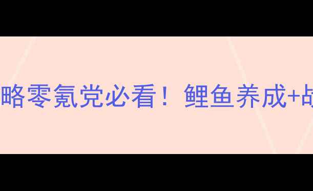 图片 🎮Switch鲤游戏通关全攻略零氪党必看！鲤鱼养成+战斗技巧+隐藏福利大公开