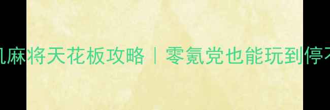 图片 🎮iOS单机麻将天花板攻略｜零氪党也能玩到停不下来✨2