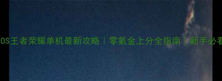 图片 🎮iOS王者荣耀单机最新攻略｜零氪金上分全指南｜新手必看🔥