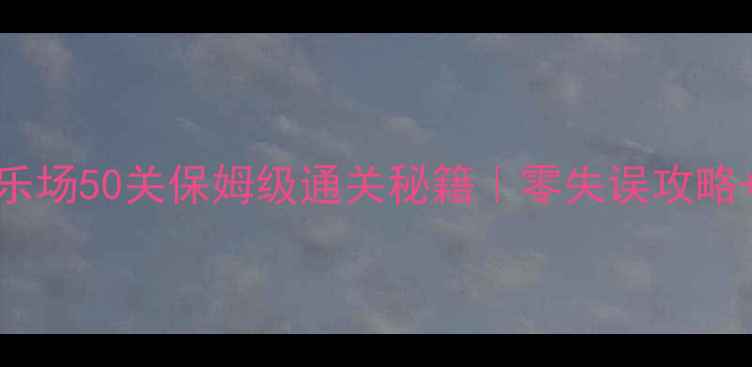 图片 🎮保卫萝卜3游乐场50关保姆级通关秘籍｜零失误攻略+隐藏关卡全🌟1