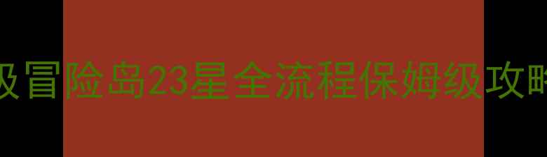 图片 🎮保姆级保姆级保姆级冒险岛23星全流程保姆级攻略零氪党也能轻松通关