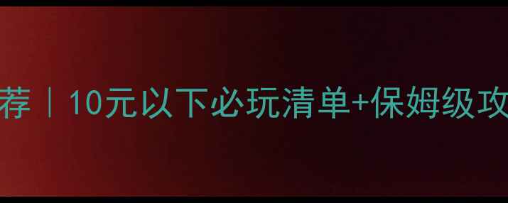 图片 🎮单机游戏推荐｜10元以下必玩清单+保姆级攻略（附资源）