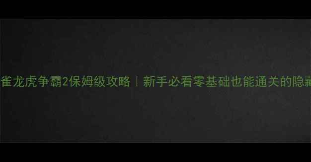 图片 🎮单机麻雀龙虎争霸2保姆级攻略｜新手必看零基础也能通关的隐藏技巧✨2