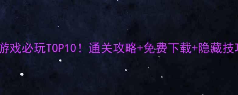 图片 🎮安卓单机游戏必玩TOP10！通关攻略+免费下载+隐藏技巧全公开🔥1