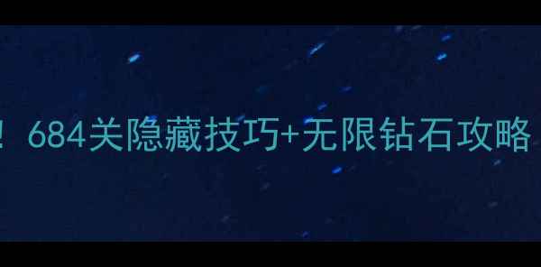 图片 🎮开心消消乐通关秘籍！684关隐藏技巧+无限钻石攻略（附高分段阵容推荐）2