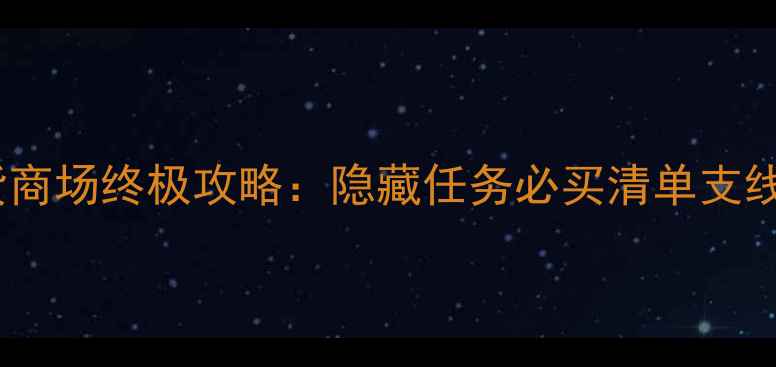 图片 🎮开罗百货商场终极攻略：隐藏任务必买清单支线解锁全🎁2