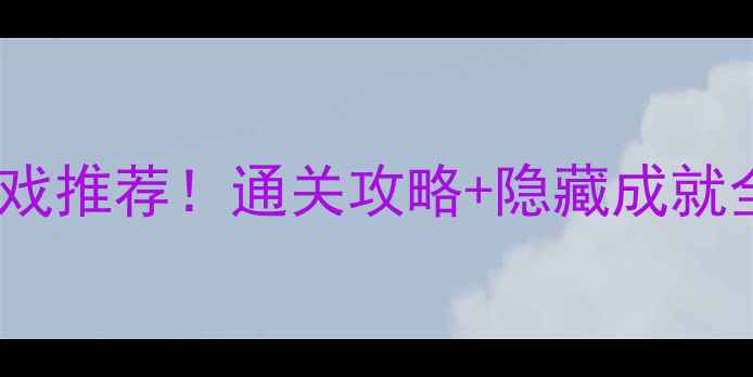 图片 🎮必玩经典单机游戏推荐！通关攻略+隐藏成就全（附配置要求）1