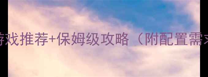 图片 🎮必玩！PC双人同屏单机游戏推荐+保姆级攻略（附配置需求）｜手残党也能轻松上分