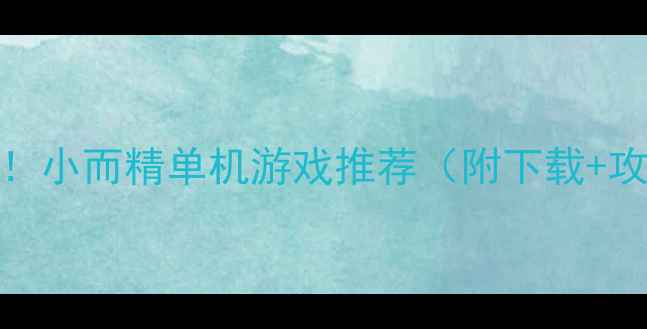 图片 🎮必玩！小而精单机游戏推荐（附下载+攻略）🎮