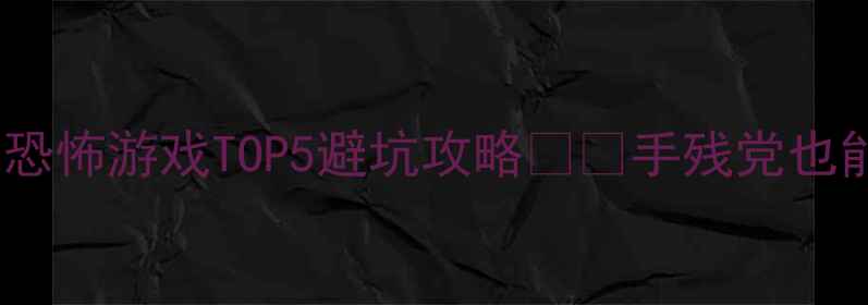 图片 🎮必玩！电脑单机恐怖游戏TOP5避坑攻略👻💀手残党也能通关的终极指南2
