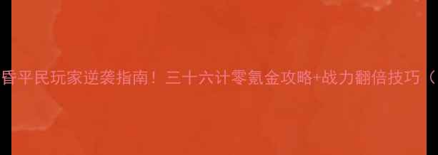 图片 🎮战神：诸神黄昏平民玩家逆袭指南！三十六计零氪金攻略+战力翻倍技巧（附阵容搭配表）