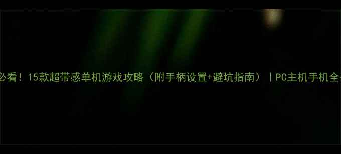 图片 🎮手柄党必看！15款超带感单机游戏攻略（附手柄设置+避坑指南）｜PC主机手机全平台推荐2