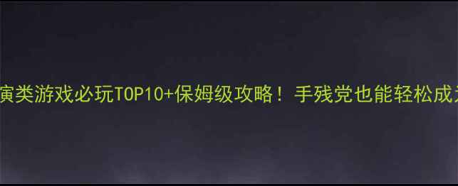 图片 🎮电脑单机扮演类游戏必玩TOP10+保姆级攻略！手残党也能轻松成为剧情王者✨1
