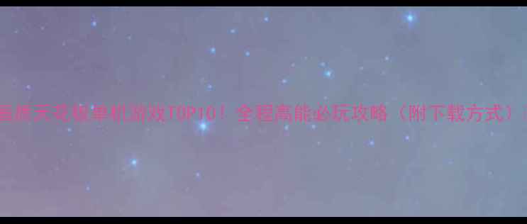 图片 🎮画质天花板单机游戏TOP10！全程高能必玩攻略（附下载方式）💥1