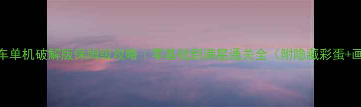图片 🎮登山赛车单机破解版保姆级攻略｜零基础到满星通关全（附隐藏彩蛋+画质调参）